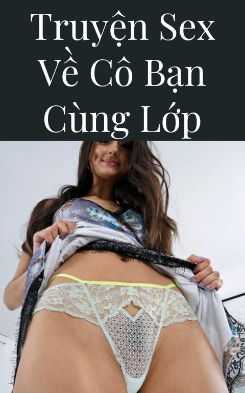 Truyện sex về cô bạn cùng lớp