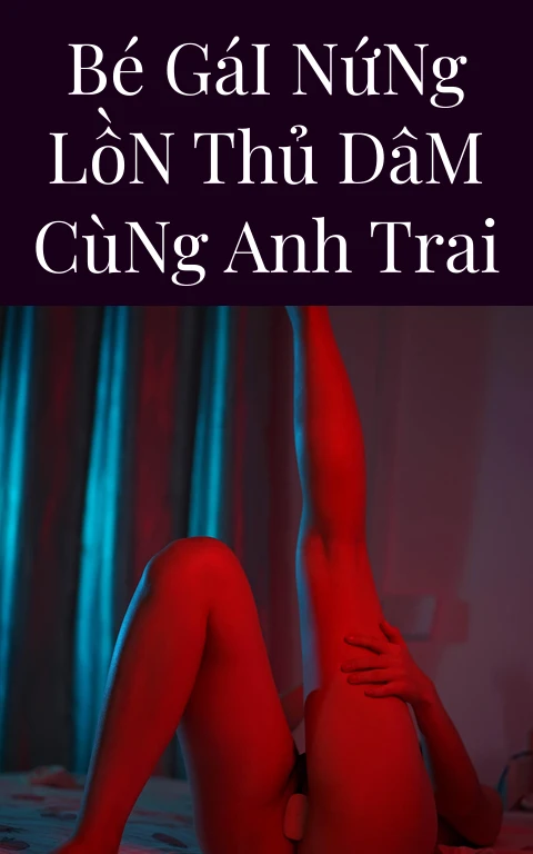Bé Gái Nứng Lồn Thủ Dâm Cùng Anh Trai