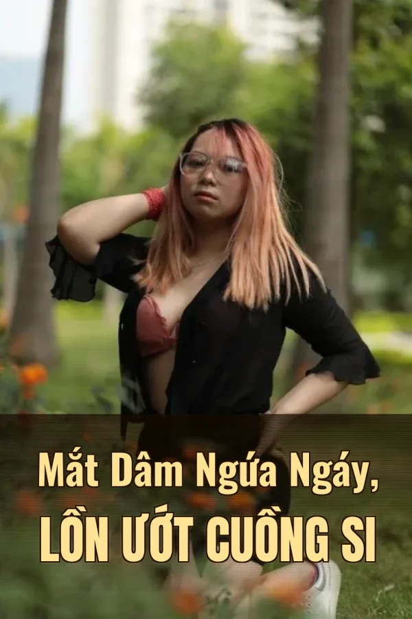 Mắt Dâm Ngứa Ngáy, Lồn Ướt Cuồng Si
