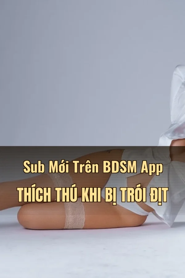 Sub Mới Trên BDSM App Thích Thú Khi Bị Trói Địt