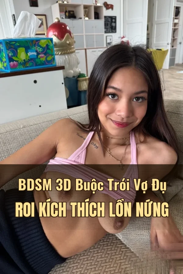 BDSM 3D Buộc Trói Vợ Đụ Roi Kích Thích Lồn Nứng