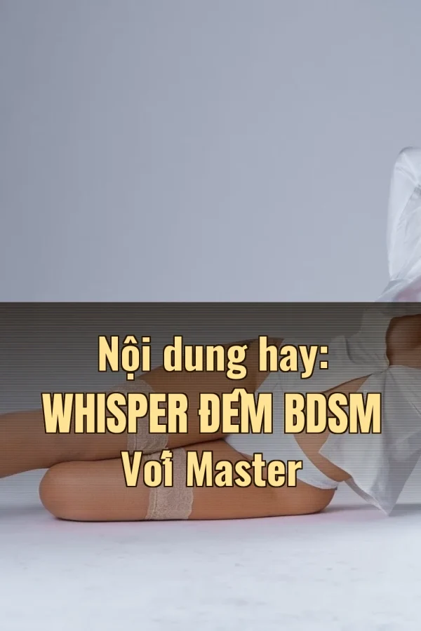Nội dung hay: Whisper Đêm BDSM Với Master