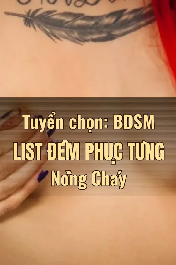 Tuyển chọn: BDSM List Đêm Phục Tùng Nồng Cháy