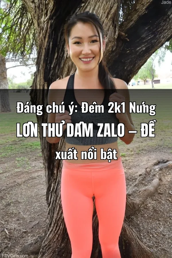 Đáng chú ý: Đêm 2k1 Nứng Lồn Thủ Dâm Zalo — Đề xuất nổi bật