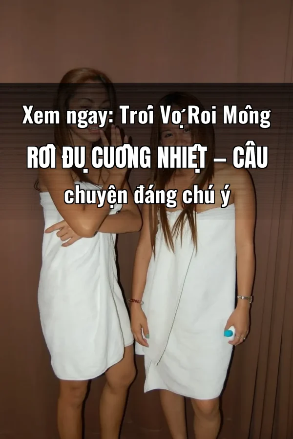 Xem ngay: Trói Vợ Roi Mông Rồi Đụ Cuồng Nhiệt — Câu chuyện đáng chú ý