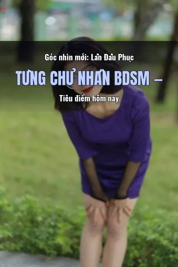 Góc nhìn mới: Lần Đầu Phục Tùng Chủ Nhân BDSM — Tiêu điểm hôm nay