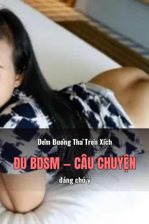 Đêm Buông Thả Trên Xích Đu BDSM — Câu chuyện đáng chú ý
