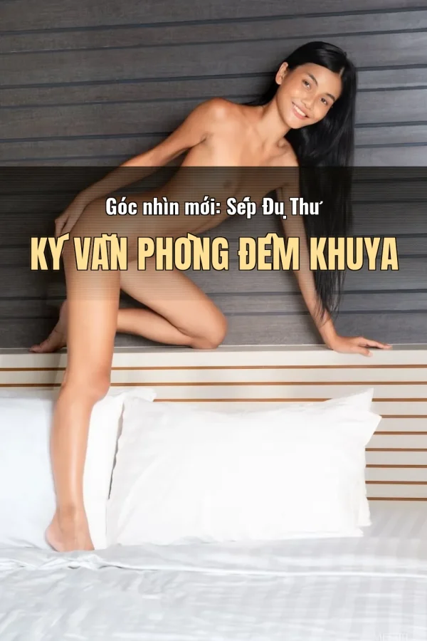 Góc nhìn mới: Sếp Đụ Thư Ký Văn Phòng Đêm Khuya
