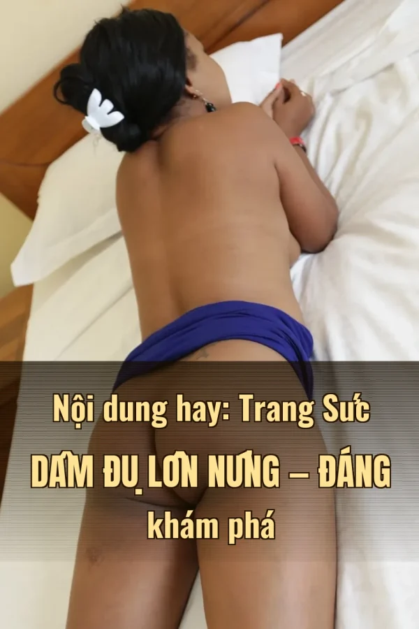 Nội dung hay: Trang Sức Dâm Đụ Lồn Nứng — Đáng khám phá