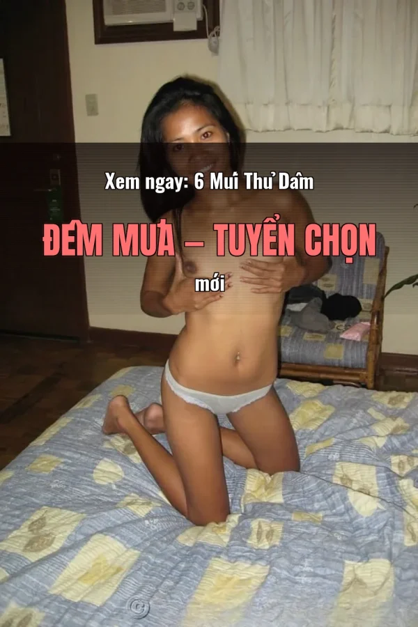 Xem ngay: 6 Múi Thủ Dâm Đêm Mưa — Tuyển chọn mới