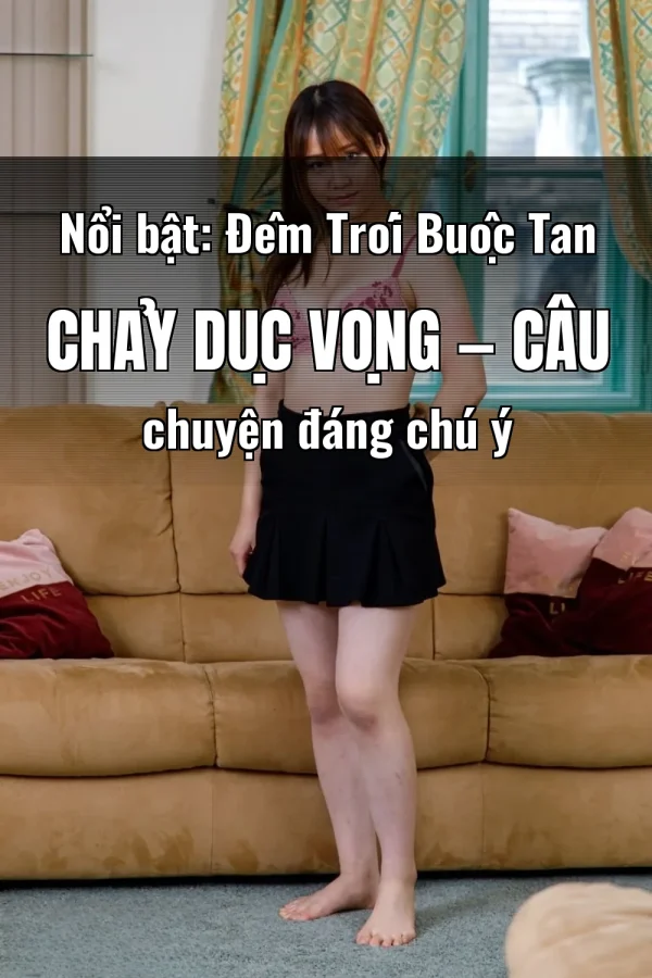 Nổi bật: Đêm Trói Buộc Tan Chảy Dục Vọng — Câu chuyện đáng chú ý