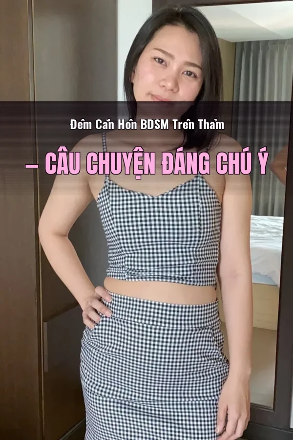 Đêm Cắn Hôn BDSM Trên Thảm — Câu chuyện đáng chú ý