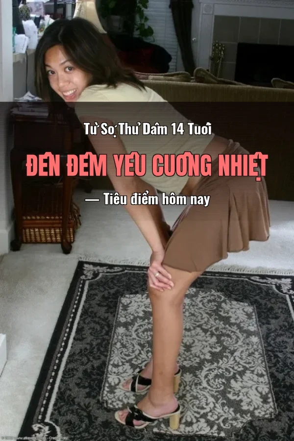 Từ Sợ Thủ Dâm 14 Tuổi Đến Đêm Yêu Cuồng Nhiệt — Tiêu điểm hôm nay