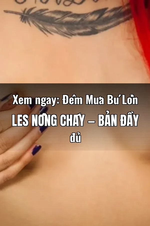 Xem ngay: Đêm Mưa Bú Lồn Les Nồng Cháy — Bản đầy đủ