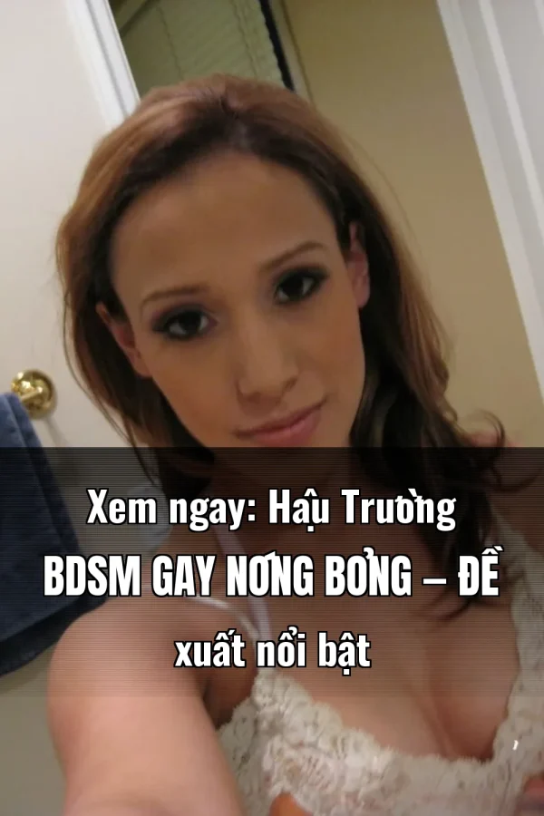 Xem ngay: Hậu Trường BDSM Gay Nóng Bỏng — Đề xuất nổi bật