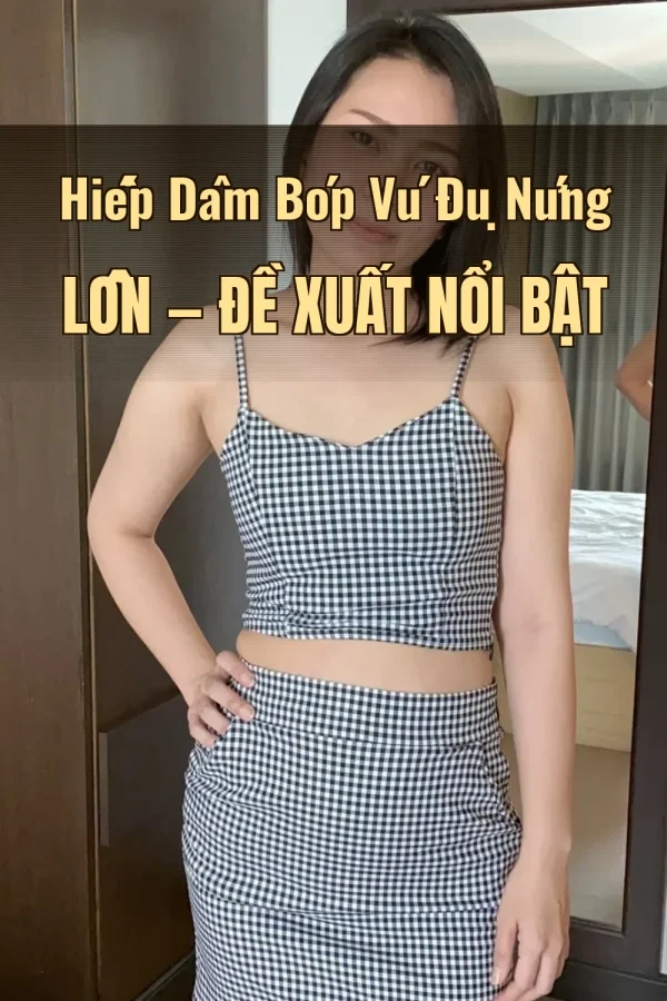 Hiếp Dâm Bóp Vú Đụ Nứng Lồn — Đề xuất nổi bật