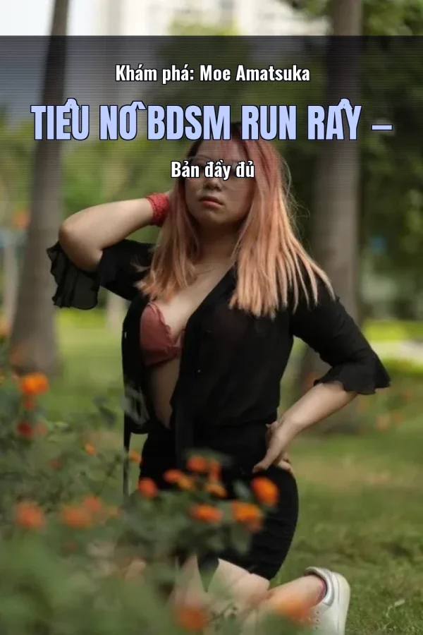 Khám phá: Moe Amatsuka Tiểu Nô BDSM Run Rẩy — Bản đầy đủ