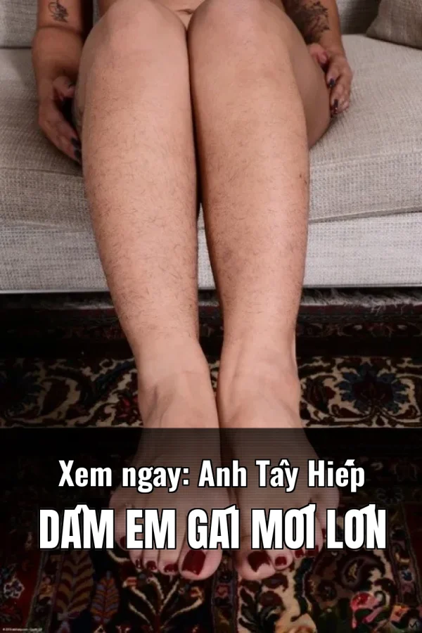 Xem ngay: Anh Tây Hiếp Dâm Em Gái Mới Lớn