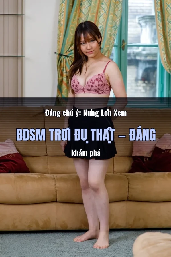 Đáng chú ý: Nứng Lồn Xem BDSM Trói Đụ Thật — Đáng khám phá