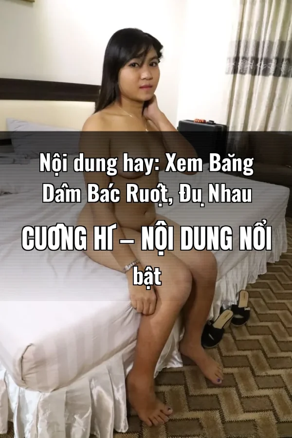 Nội dung hay: Xem Băng Dâm Bác Ruột, Đụ Nhau Cuồng Hí — Nội dung nổi bật