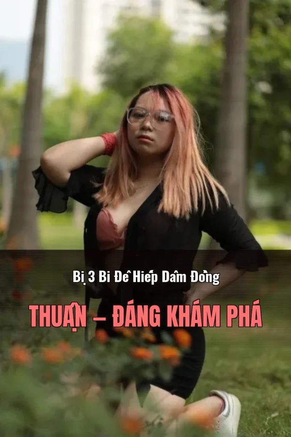 Bị 3 Bi Đê Hiếp Dâm Đồng Thuận — Đáng khám phá