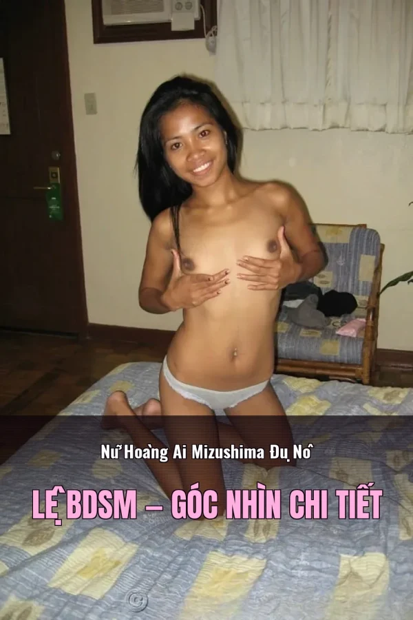 Nữ Hoàng Ai Mizushima Đụ Nô Lệ BDSM — Góc nhìn chi tiết