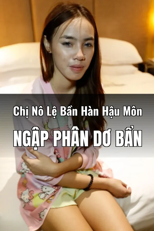 Chị Nô Lệ Bần Hàn Hậu Môn Ngập Phân Dơ Bẩn