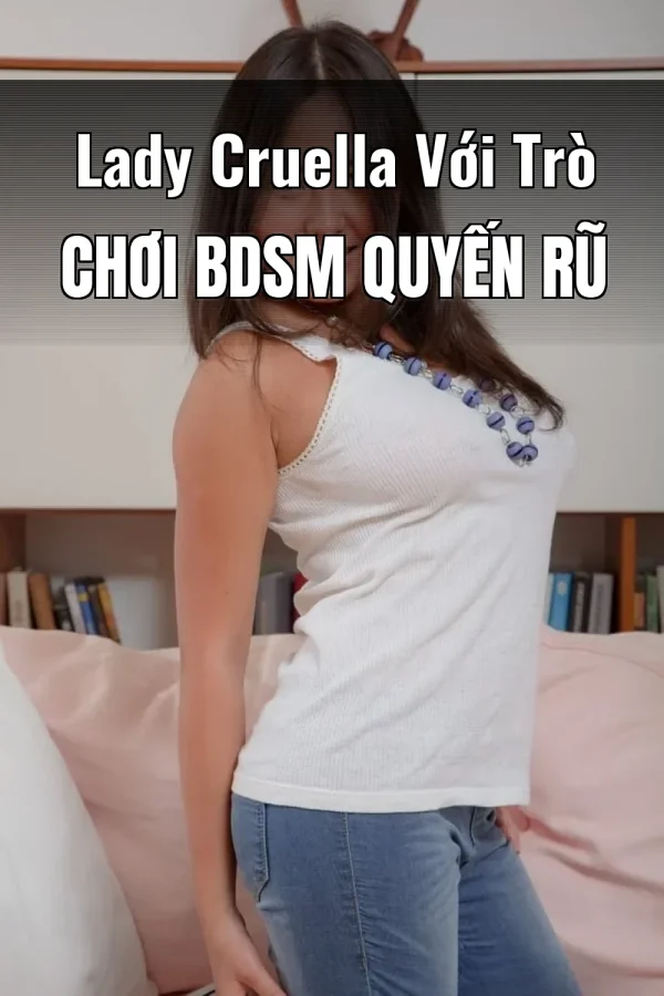 Lady Cruella Với Trò Chơi BDSM Quyến Rũ