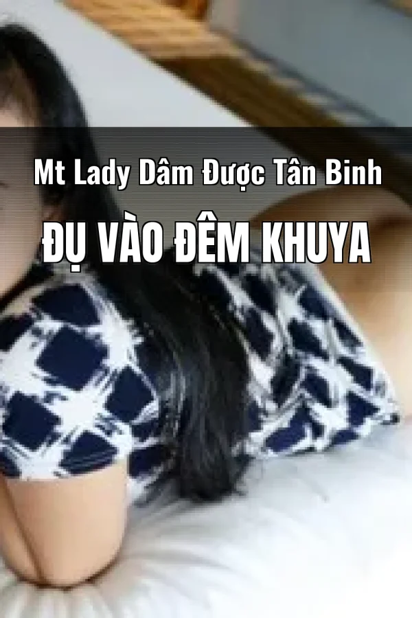 Mt Lady Dâm Được Tân Binh Đụ Vào Đêm Khuya