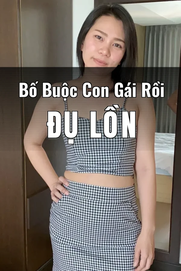 Bố Buộc Con Gái Rồi Đụ Lồn