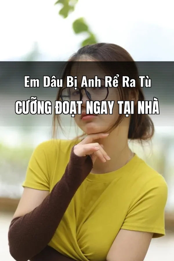 Em Dâu Bị Anh Rể Ra Tù Cưỡng Đoạt Ngay Tại Nhà
