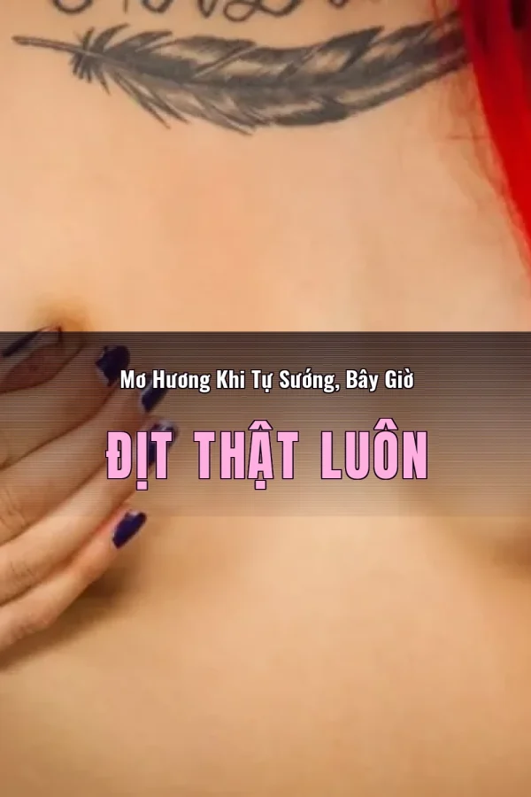 Mơ Hương Khi Tự Sướng, Bây Giờ Địt Thật Luôn