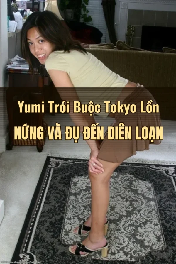 Yumi Trói Buộc Tokyo Lồn Nứng Và Đụ Đến Điên Loạn